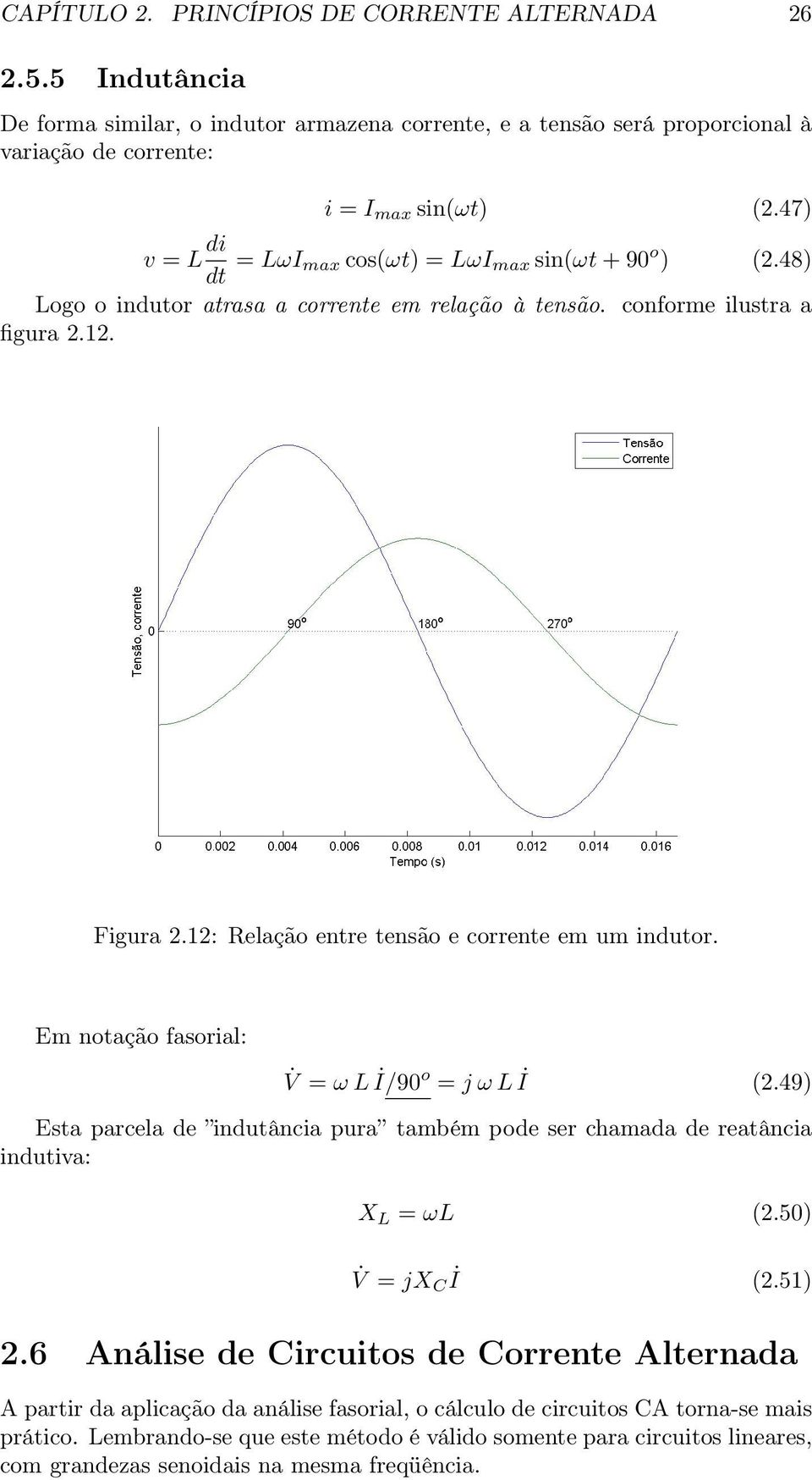 12: Relação entre tensão e corrente em um indutor. Em notação fasorial: V = ω L I/90 o = j ω L I (2.49) Esta parcela de indutância pura também pode ser chamada de reatância indutiva: X L = ωl (2.