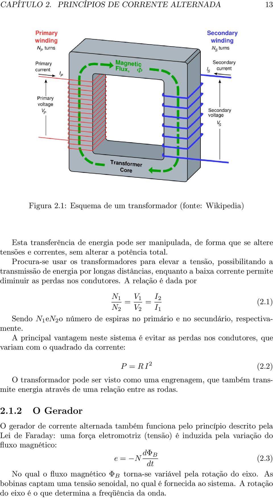 Procura-se usar os transformadores para elevar a tensão, possibilitando a transmissão de energia por longas distâncias, enquanto a baixa corrente permite diminuir as perdas nos condutores.