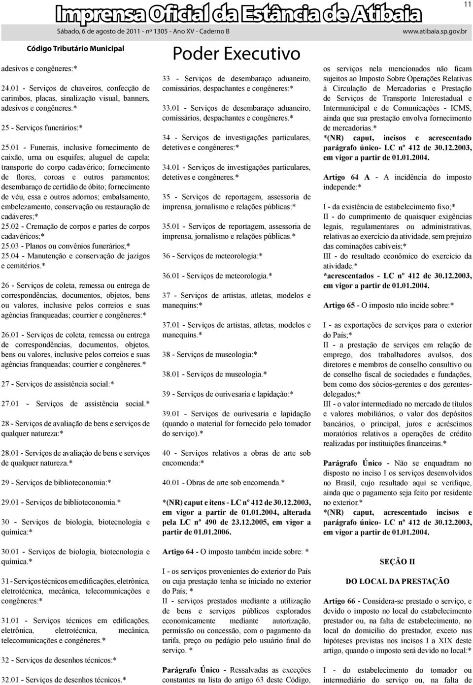 óbito; fornecimento de véu, essa e outros adornos; embalsamento, embelezamento, conservação ou restauração de cadáveres;* 25.02 - Cremação de corpos e partes de corpos cadavéricos;* 25.