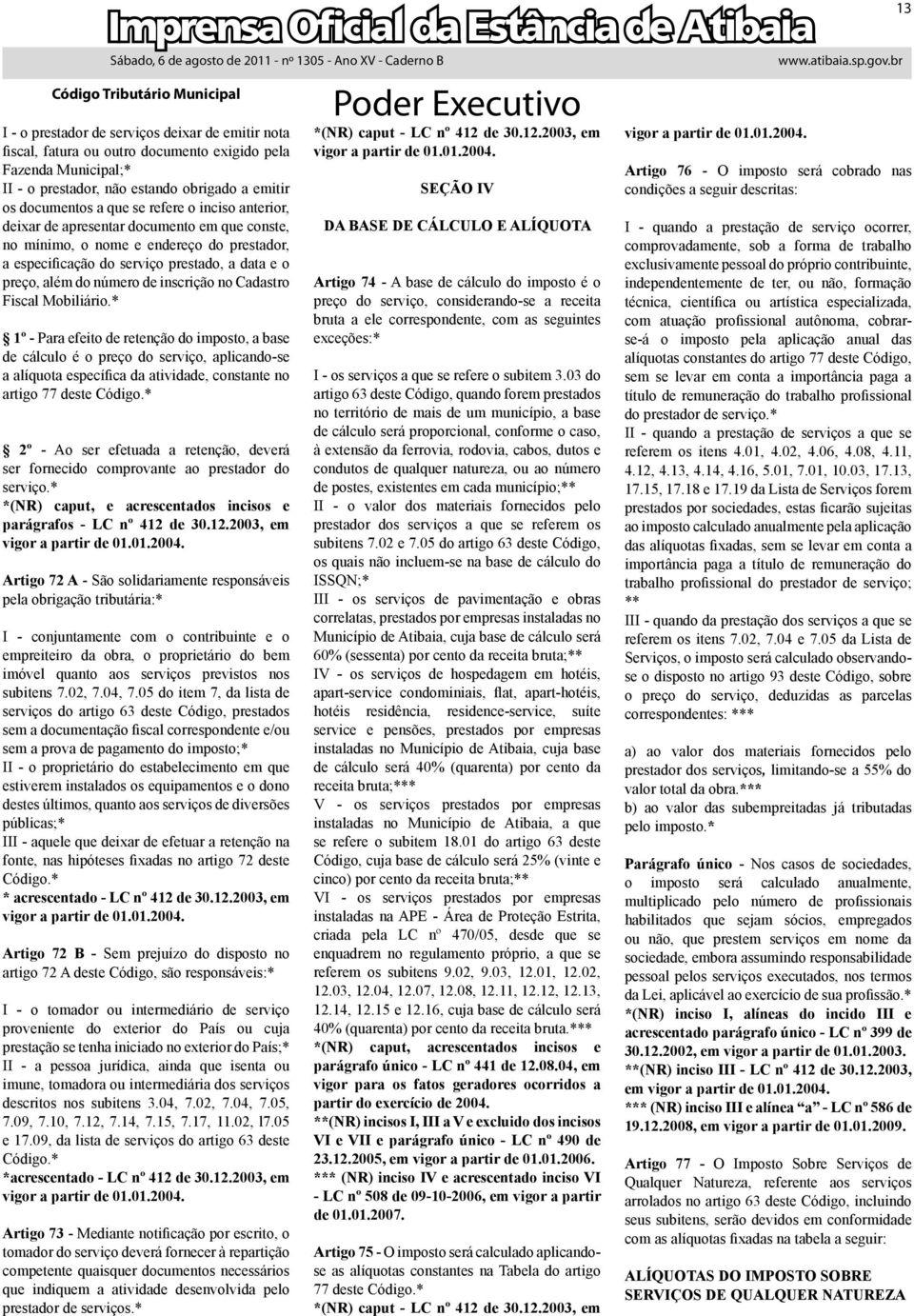 Cadastro Fiscal Mobiliário.* 1º - Para efeito de retenção do imposto, a base de cálculo é o preço do serviço, aplicando-se a alíquota específica da atividade, constante no artigo 77 deste Código.