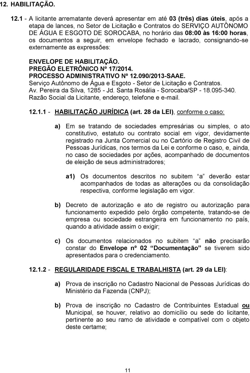 08:00 às 16:00 horas, os documentos a seguir, em envelope fechado e lacrado, consignando-se externamente as expressões: ENVELOPE DE HABILITAÇÃO. PREGÃO ELETRÔNICO Nº 17/2014.