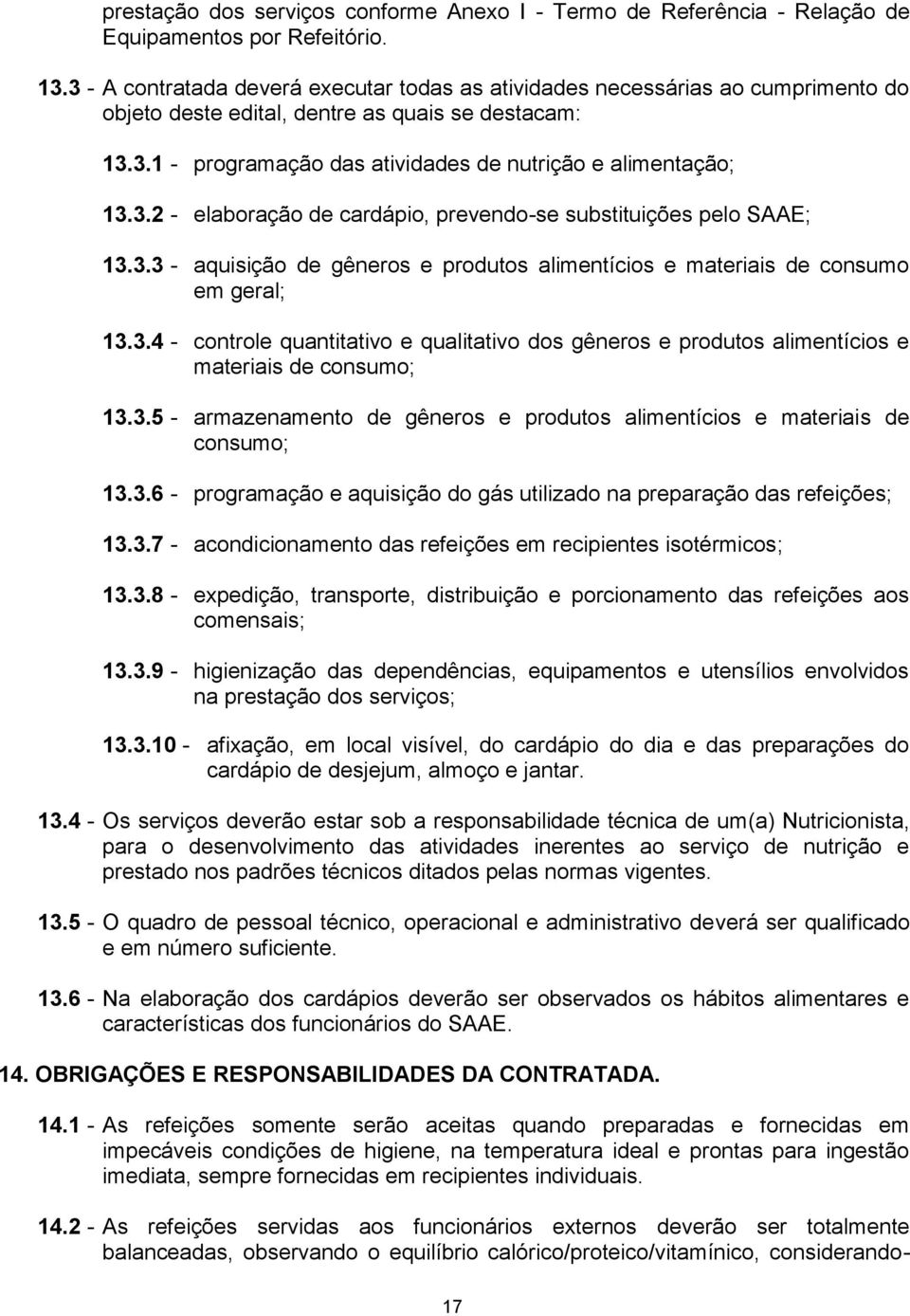 3.2 - elaboração de cardápio, prevendo-se substituições pelo SAAE; 13.3.3 - aquisição de gêneros e produtos alimentícios e materiais de consumo em geral; 13.3.4 - controle quantitativo e qualitativo dos gêneros e produtos alimentícios e materiais de consumo; 13.