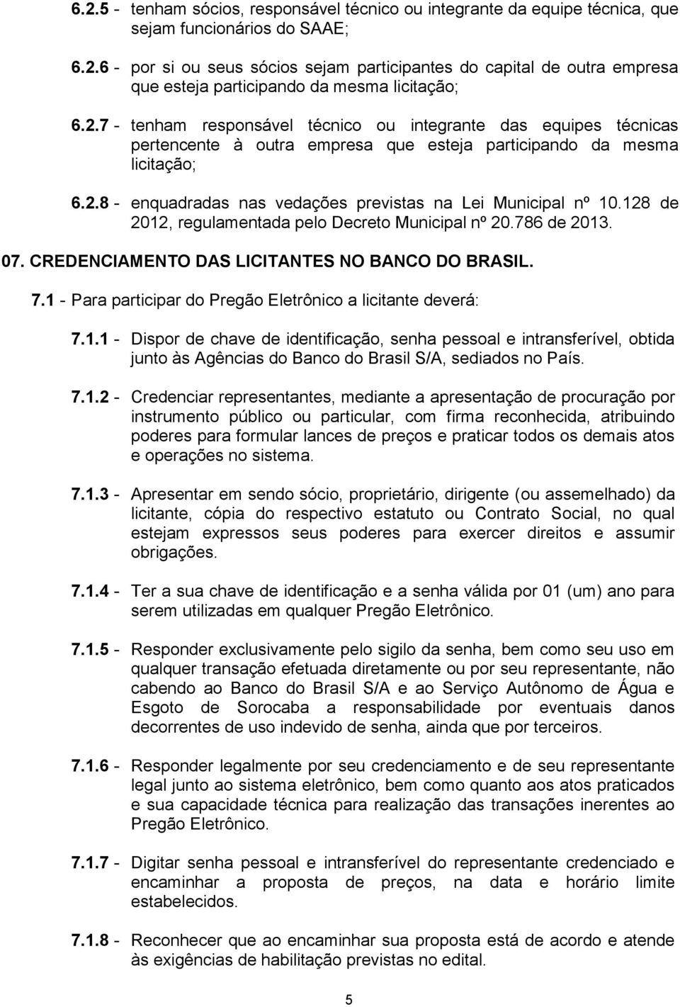 128 de 2012, regulamentada pelo Decreto Municipal nº 20.786 de 2013. 07. CREDENCIAMENTO DAS LICITANTES NO BANCO DO BRASIL. 7.1 - Para participar do Pregão Eletrônico a licitante deverá: 7.1.1 - Dispor de chave de identificação, senha pessoal e intransferível, obtida junto às Agências do Banco do Brasil S/A, sediados no País.