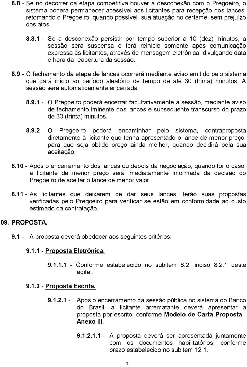 8.1 - Se a desconexão persistir por tempo superior a 10 (dez) minutos, a sessão será suspensa e terá reinício somente após comunicação expressa às licitantes, através de mensagem eletrônica,