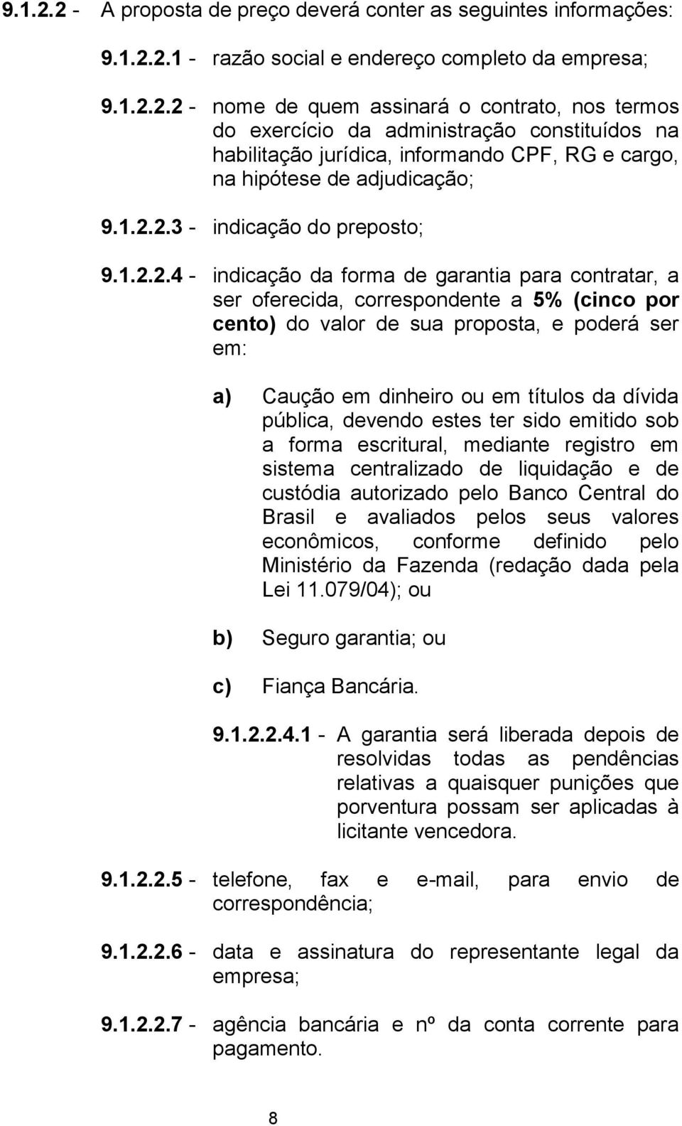 em dinheiro ou em títulos da dívida pública, devendo estes ter sido emitido sob a forma escritural, mediante registro em sistema centralizado de liquidação e de custódia autorizado pelo Banco Central