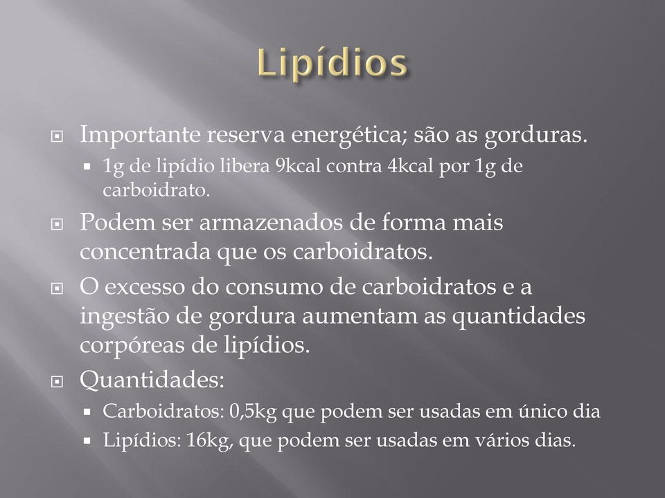 Podem ser armazenados de forma mais concentrada que os carboidratos.