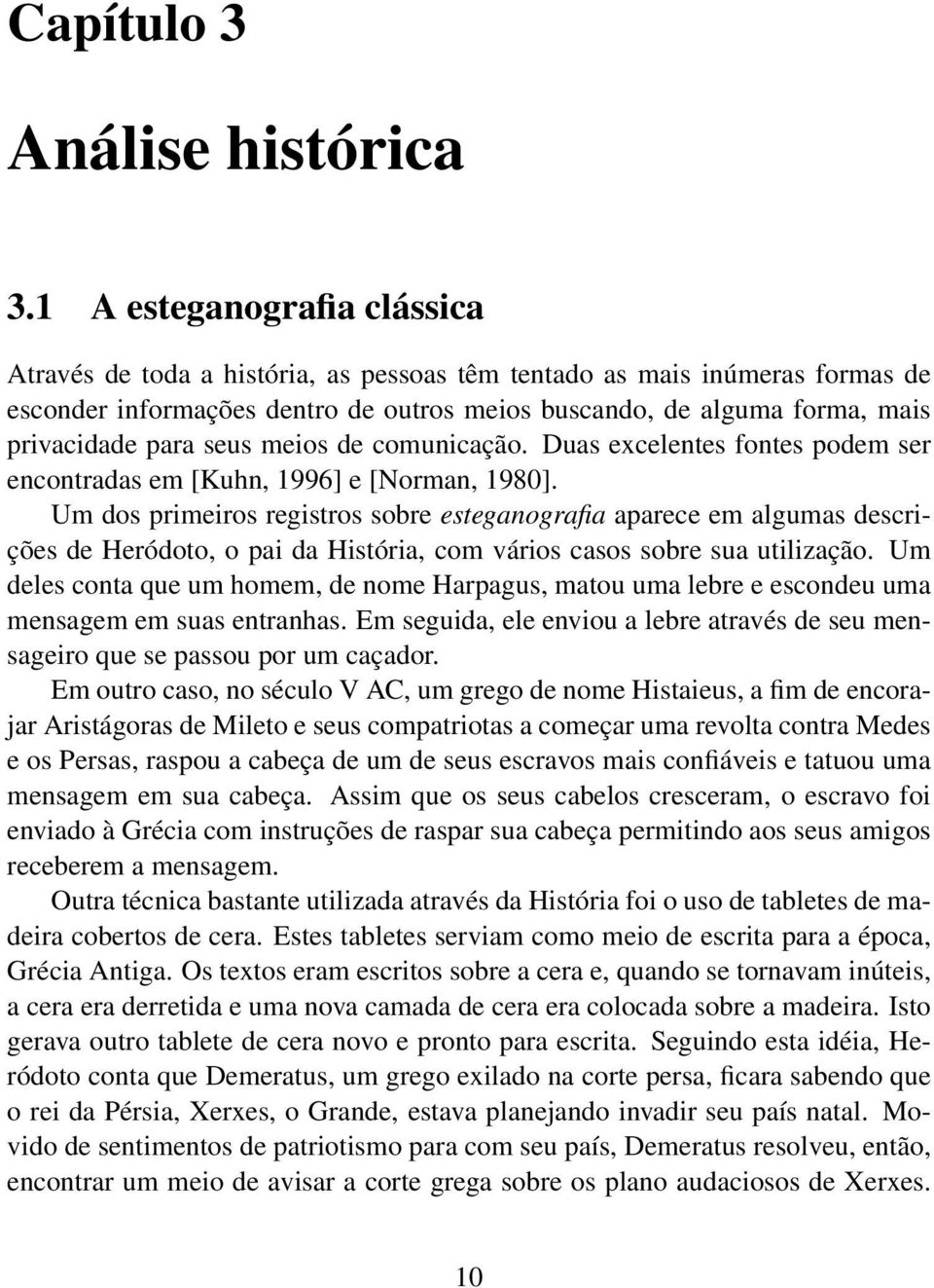 seus meios de comunicação. Duas excelentes fontes podem ser encontradas em [Kuhn, 1996] e [Norman, 1980].