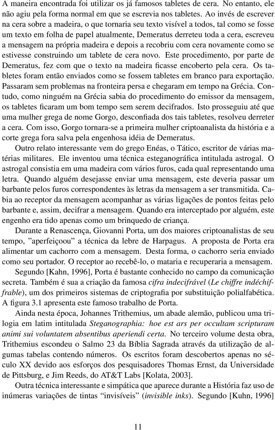 própria madeira e depois a recobriu com cera novamente como se estivesse construindo um tablete de cera novo.