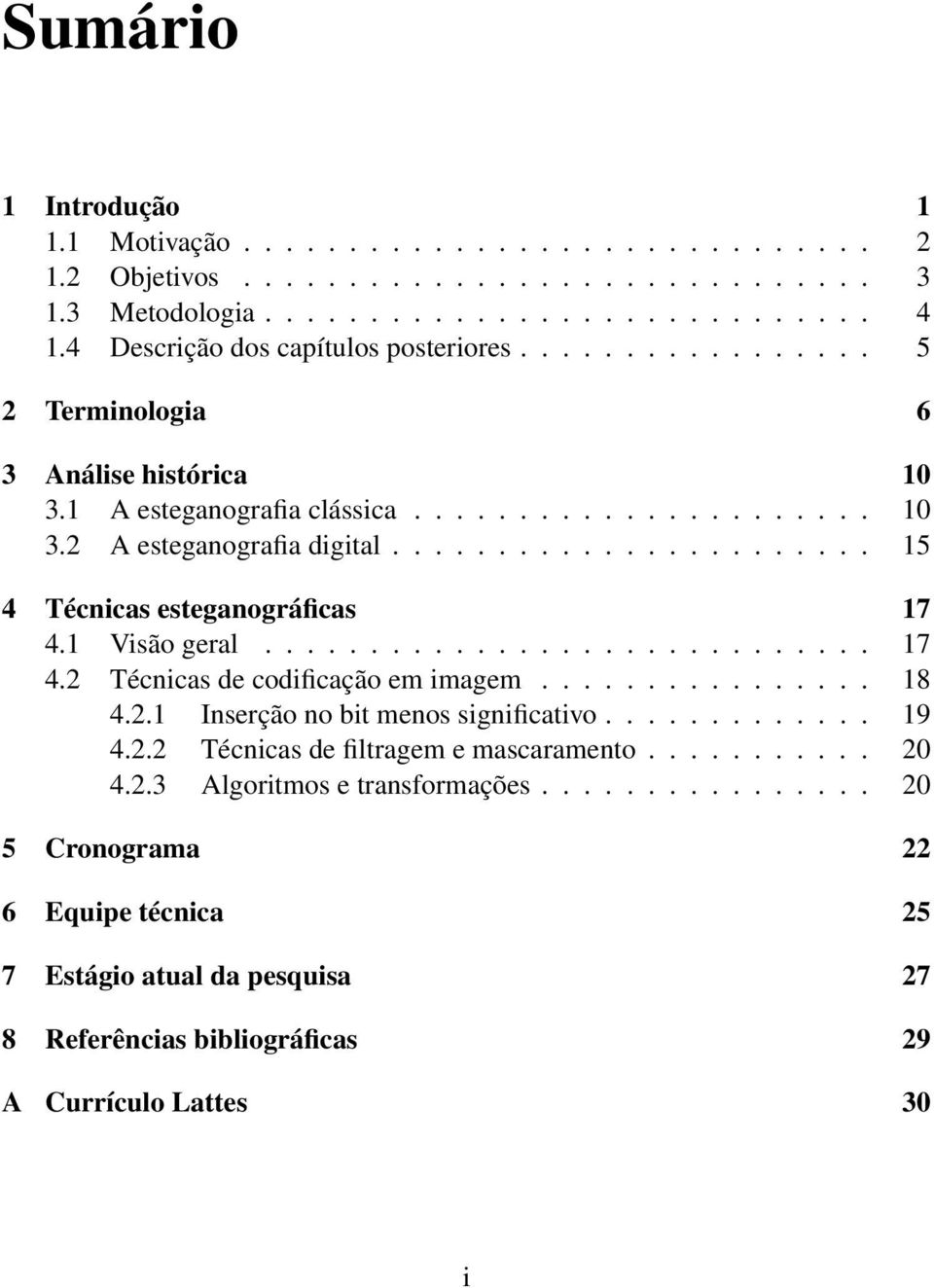 ...................... 15 4 Técnicas esteganográficas 17 4.1 Visão geral............................. 17 4.2 Técnicas de codificação em imagem................ 18 4.2.1 Inserção no bit menos significativo.