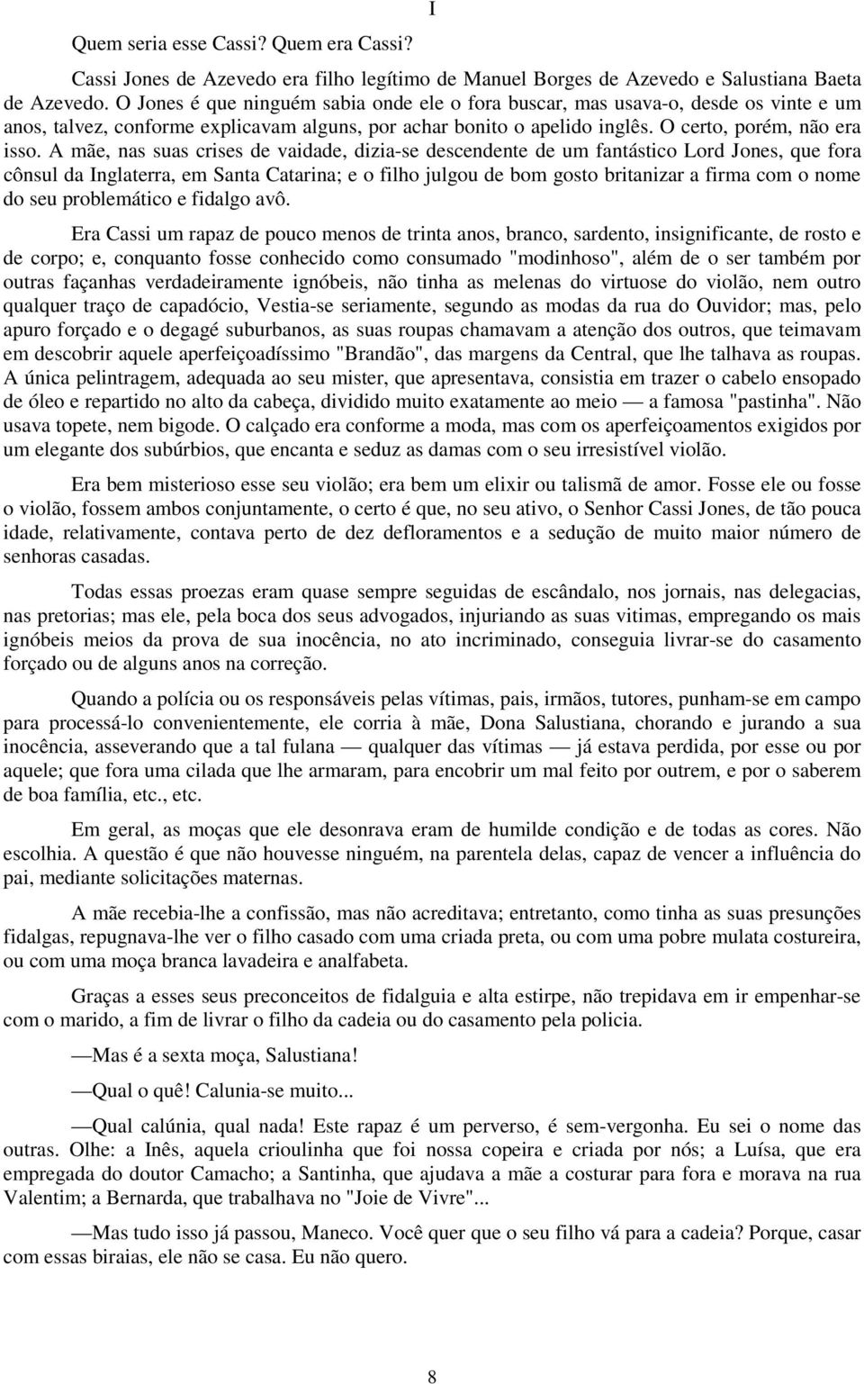 A mãe, nas suas crises de vaidade, dizia-se descendente de um fantástico Lord Jones, que fora cônsul da Inglaterra, em Santa Catarina; e o filho julgou de bom gosto britanizar a firma com o nome do