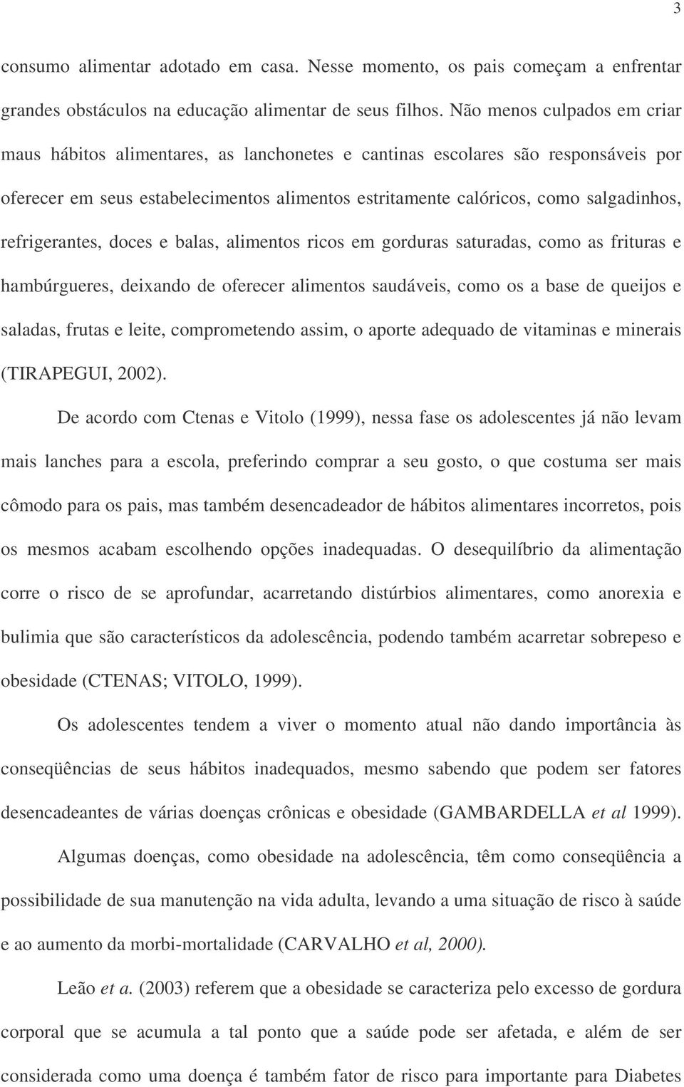 refrigerantes, doces e balas, alimentos ricos em gorduras saturadas, como as frituras e hambúrgueres, deixando de oferecer alimentos saudáveis, como os a base de queijos e saladas, frutas e leite,