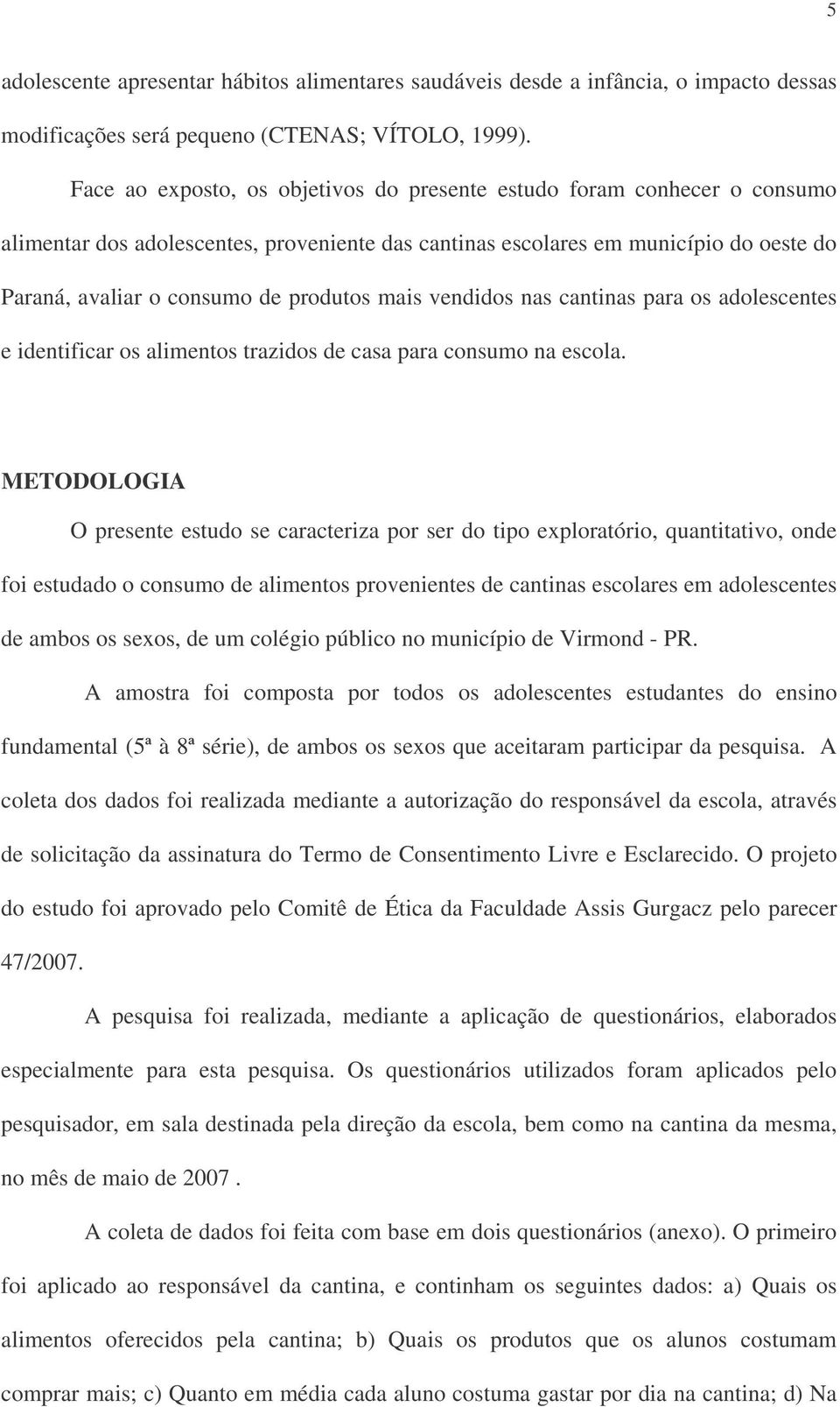 mais vendidos nas cantinas para os adolescentes e identificar os alimentos trazidos de casa para consumo na escola.