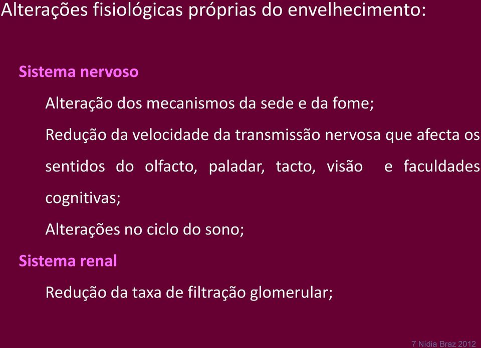 afecta os sentidos do olfacto, paladar, tacto, visão cognitivas; Alterações no ciclo