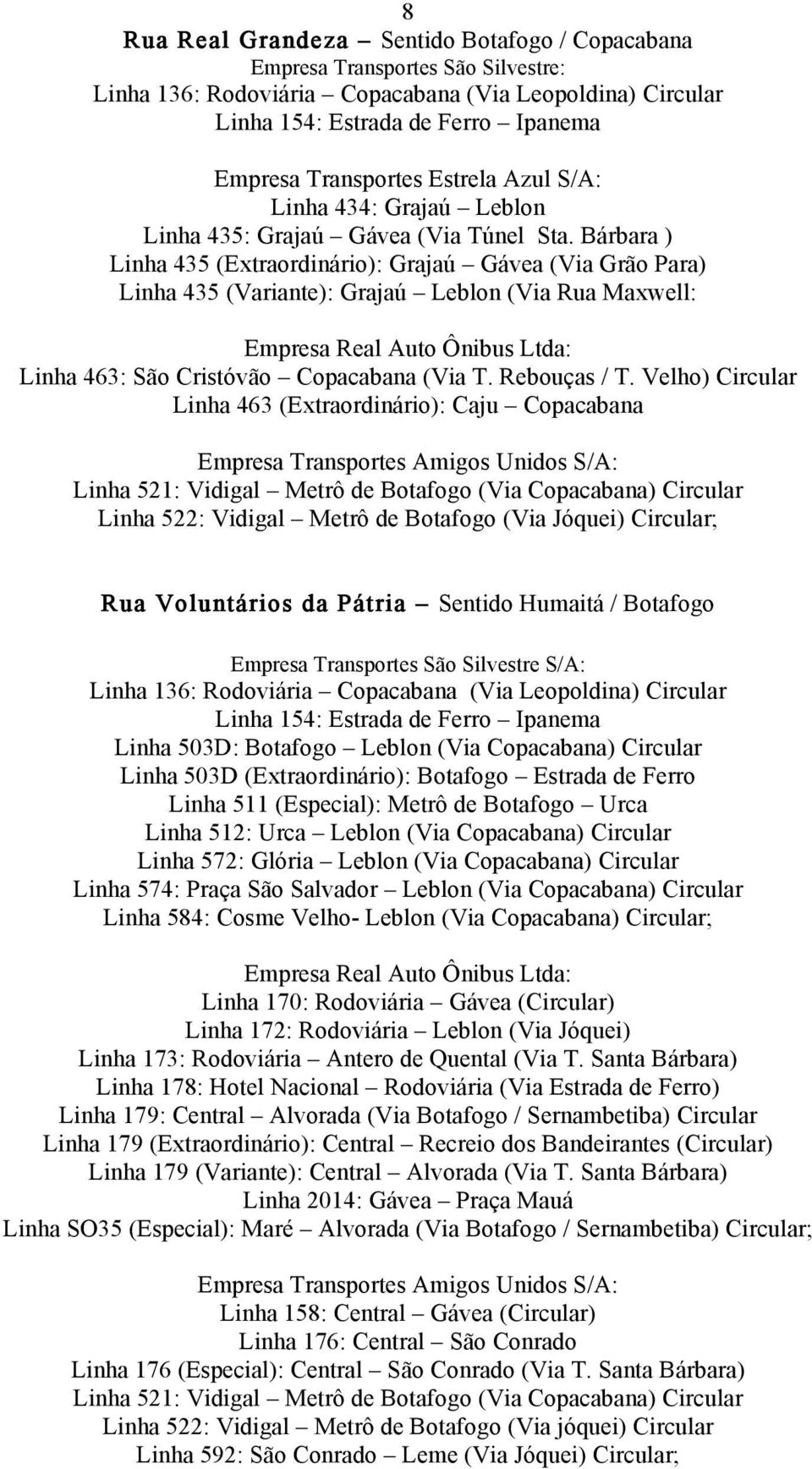 Bárbara ) Linha 435 (Extraordinário): Grajaú Gávea (Via Grão Para) Linha 435 (Variante): Grajaú Leblon (Via Rua Maxwell: Empresa Real Auto Ônibus Ltda: Linha 463: São Cristóvão Copacabana (Via T.