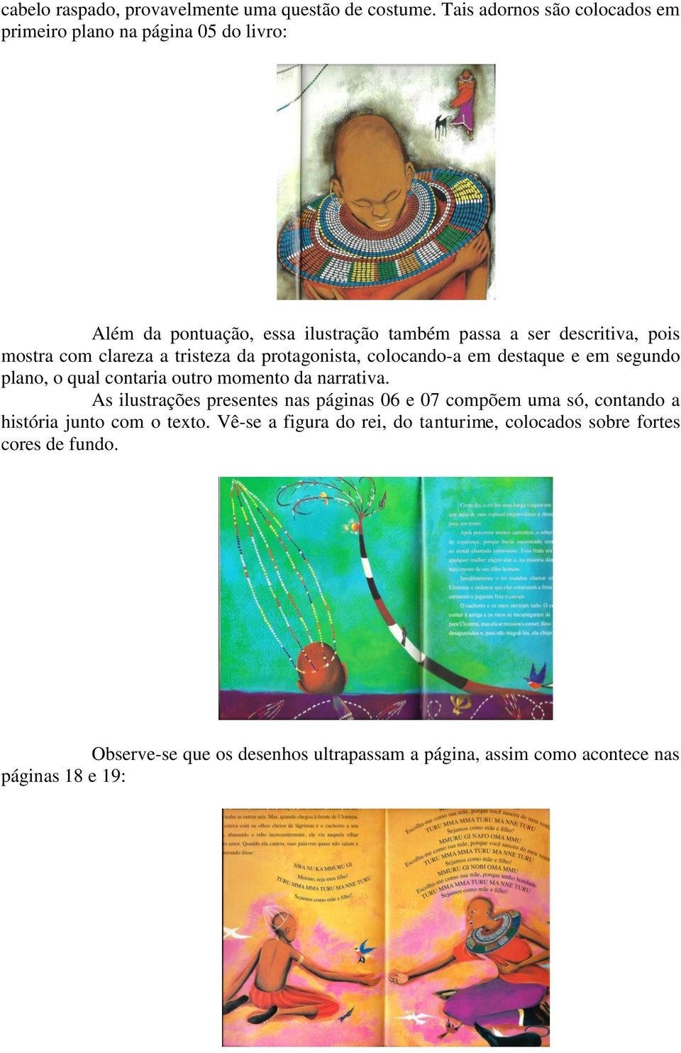 com clareza a tristeza da protagonista, colocando-a em destaque e em segundo plano, o qual contaria outro momento da narrativa.