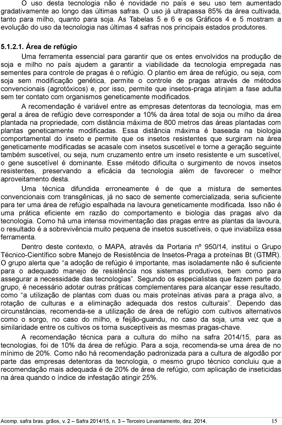 2.1. Área de refúgio Uma ferramenta essencial para garantir que os entes envolvidos na produção de soja e milho no país ajudem a garantir a viabilidade da tecnologia empregada nas sementes para