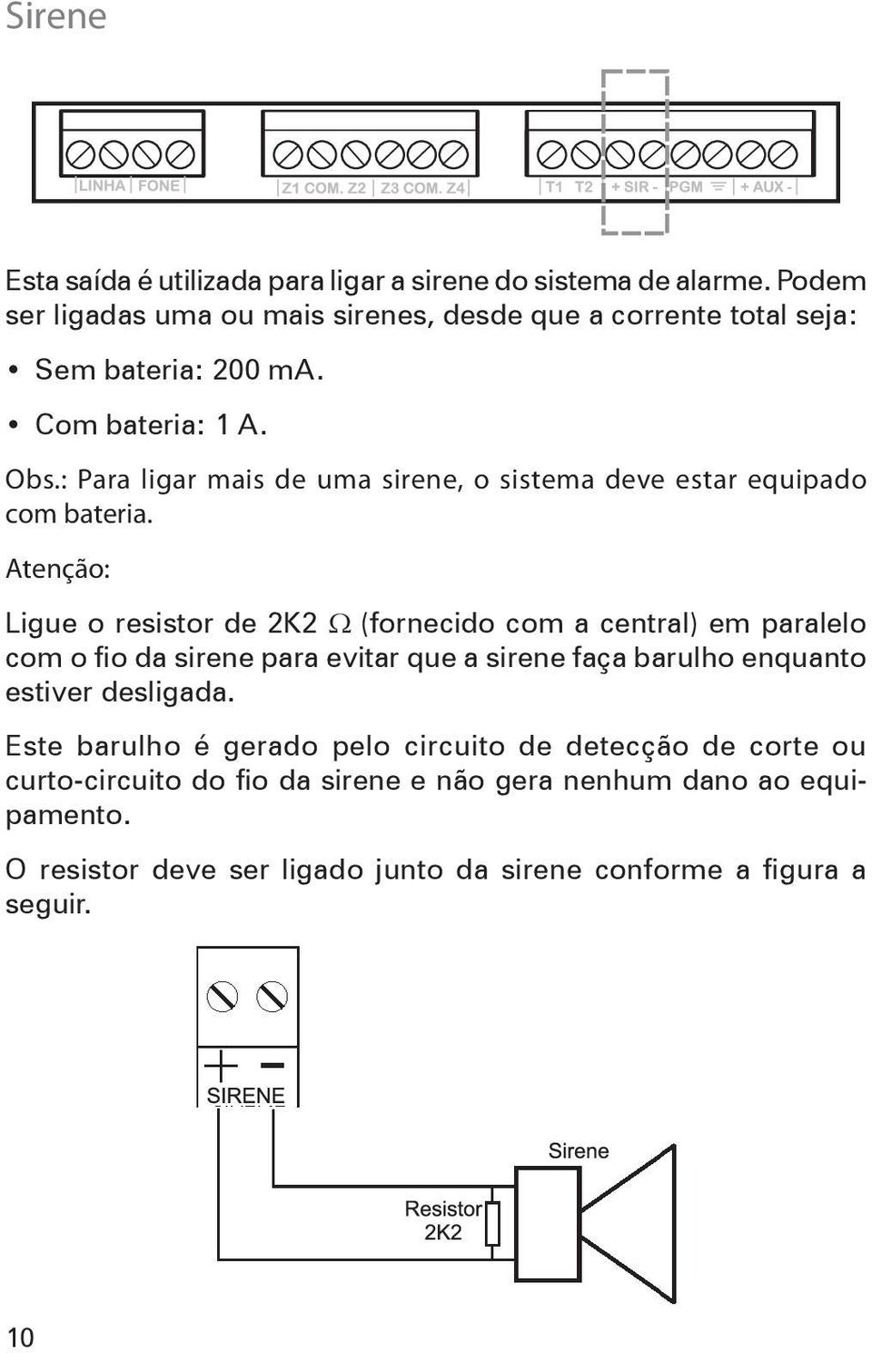 : Para ligar mais de uma sirene, o sistema deve estar equipado com bateria.