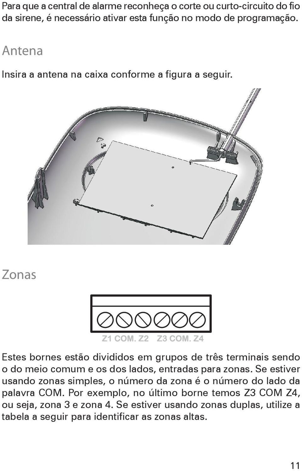 Zonas Estes bornes estão divididos em grupos de três terminais sendo o do meio comum e os dos lados, entradas para zonas.