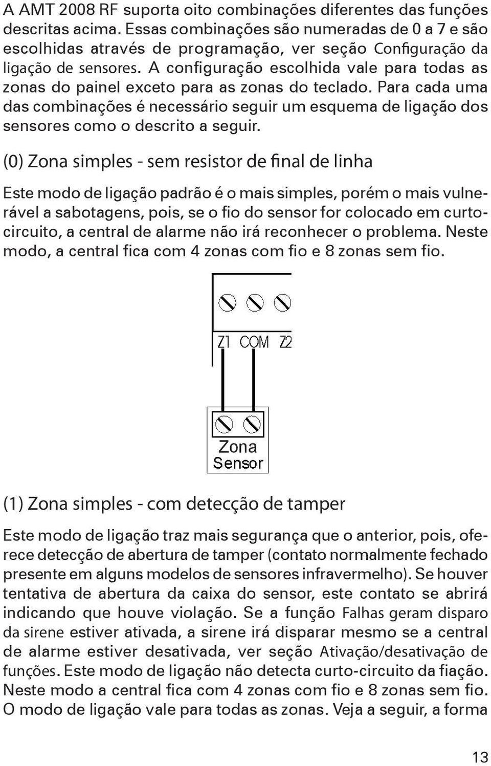 A configuração escolhida vale para todas as zonas do painel exceto para as zonas do teclado.