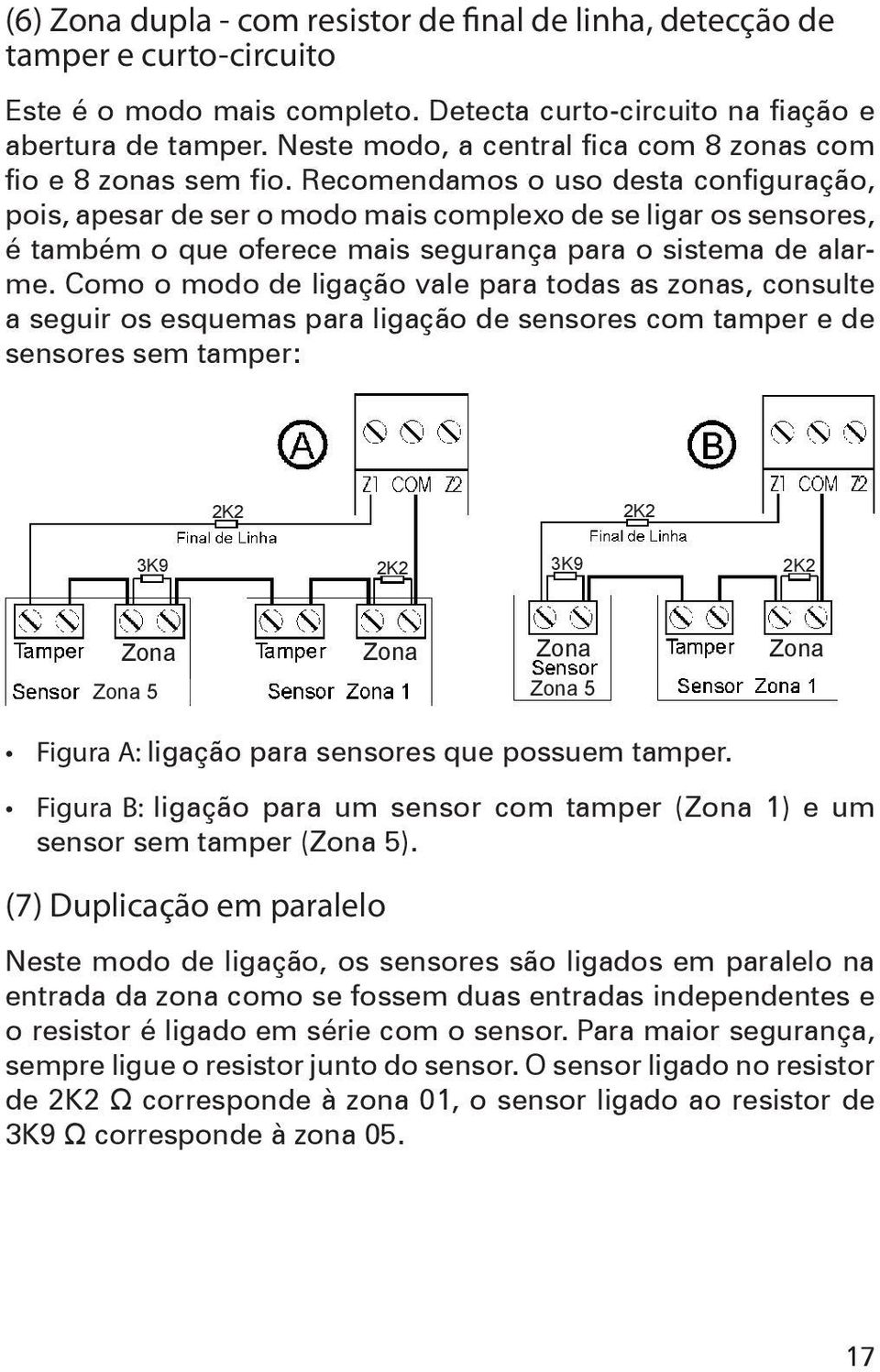 Recomendamos o uso desta configuração, pois, apesar de ser o modo mais complexo de se ligar os sensores, é também o que oferece mais segurança para o sistema de alarme.