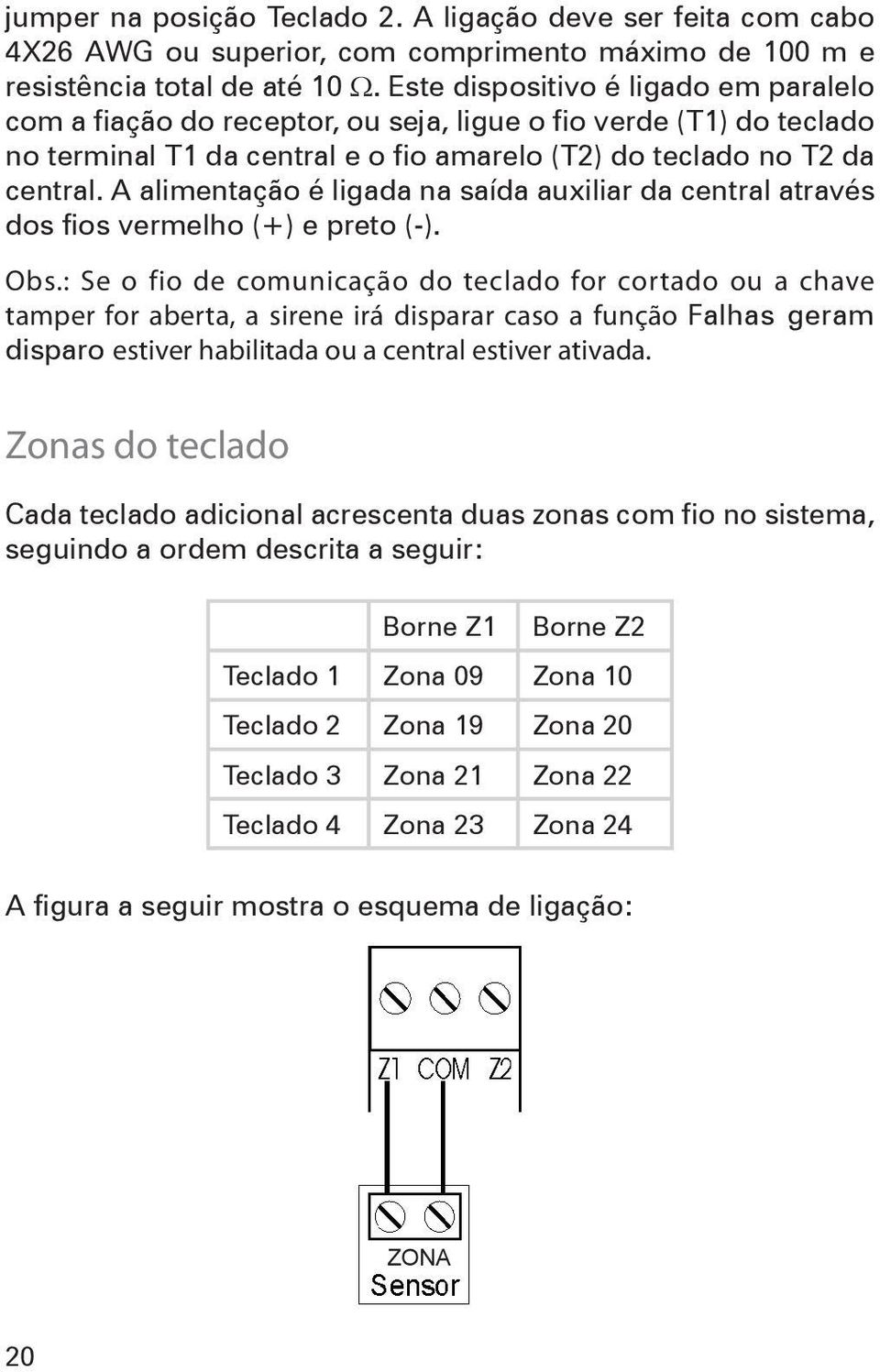 A alimentação é ligada na saída auxiliar da central através dos fios vermelho (+) e preto (-). Obs.