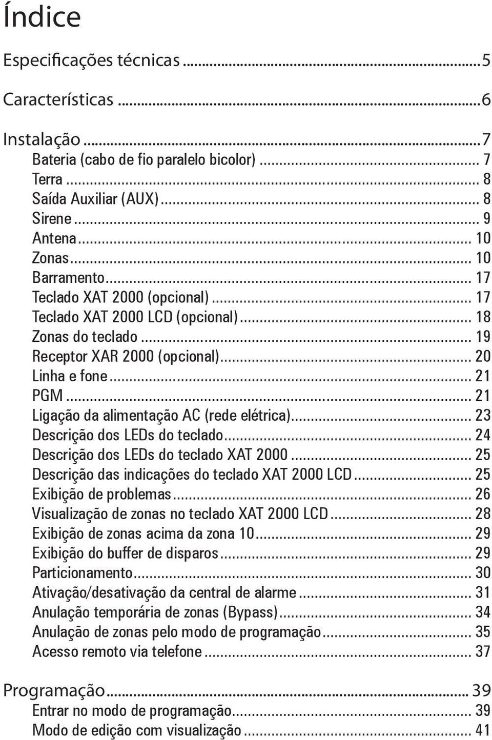 .. 21 Ligação da alimentação AC (rede elétrica)... 23 Descrição dos LEDs do teclado... 24 Descrição dos LEDs do teclado XAT 2000... 25 Descrição das indicações do teclado XAT 2000 LCD.