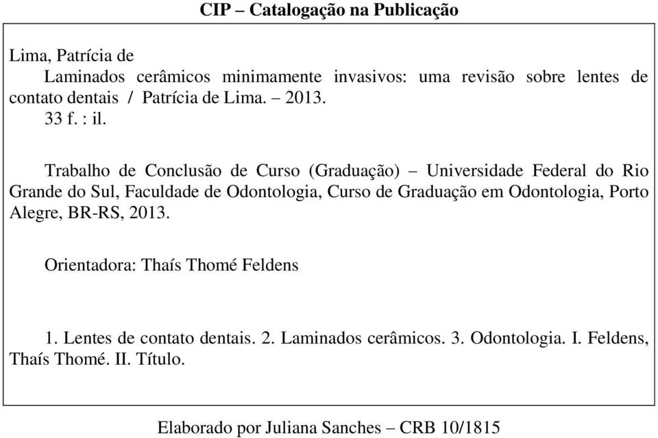 Trabalho de Conclusão de Curso (Graduação) Universidade Federal do Rio Grande do Sul, Faculdade de Odontologia, Curso de Graduação