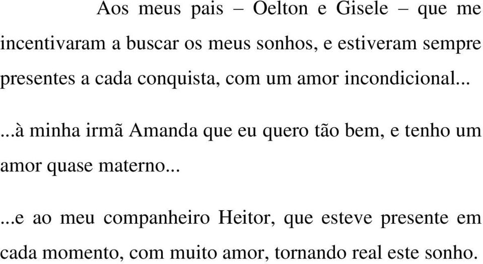 .....à minha irmã Amanda que eu quero tão bem, e tenho um amor quase materno.