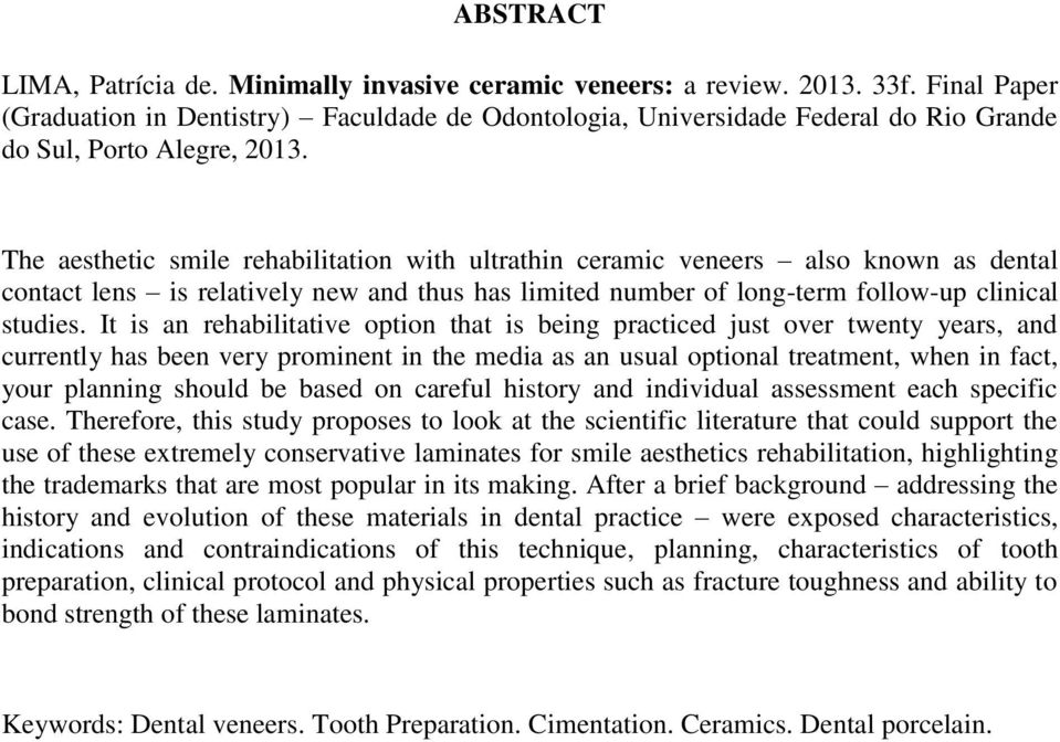 The aesthetic smile rehabilitation with ultrathin ceramic veneers also known as dental contact lens is relatively new and thus has limited number of long-term follow-up clinical studies.