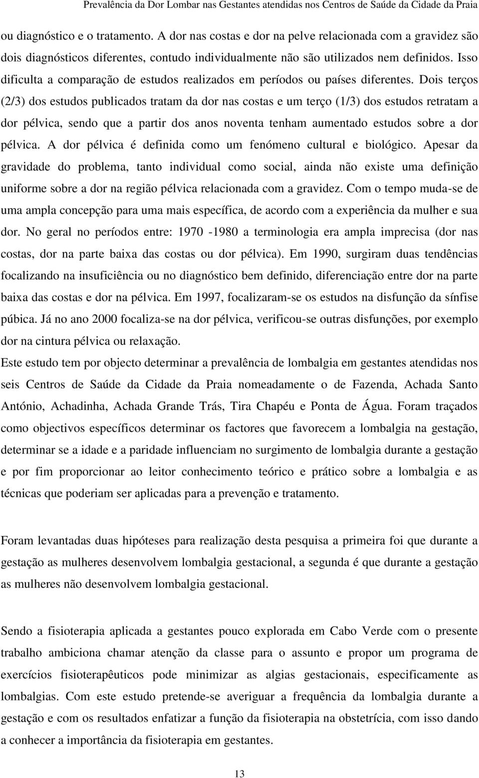 Dois terços (2/3) dos estudos publicados tratam da dor nas costas e um terço (1/3) dos estudos retratam a dor pélvica, sendo que a partir dos anos noventa tenham aumentado estudos sobre a dor pélvica.