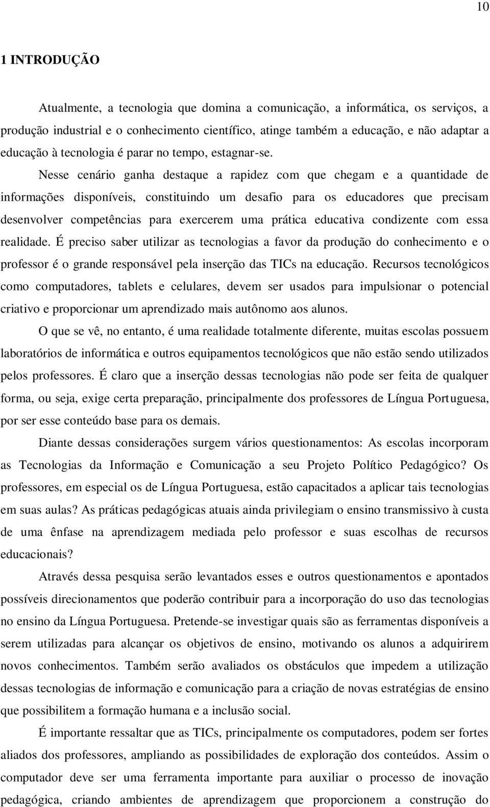 Nesse cenário ganha destaque a rapidez com que chegam e a quantidade de informações disponíveis, constituindo um desafio para os educadores que precisam desenvolver competências para exercerem uma