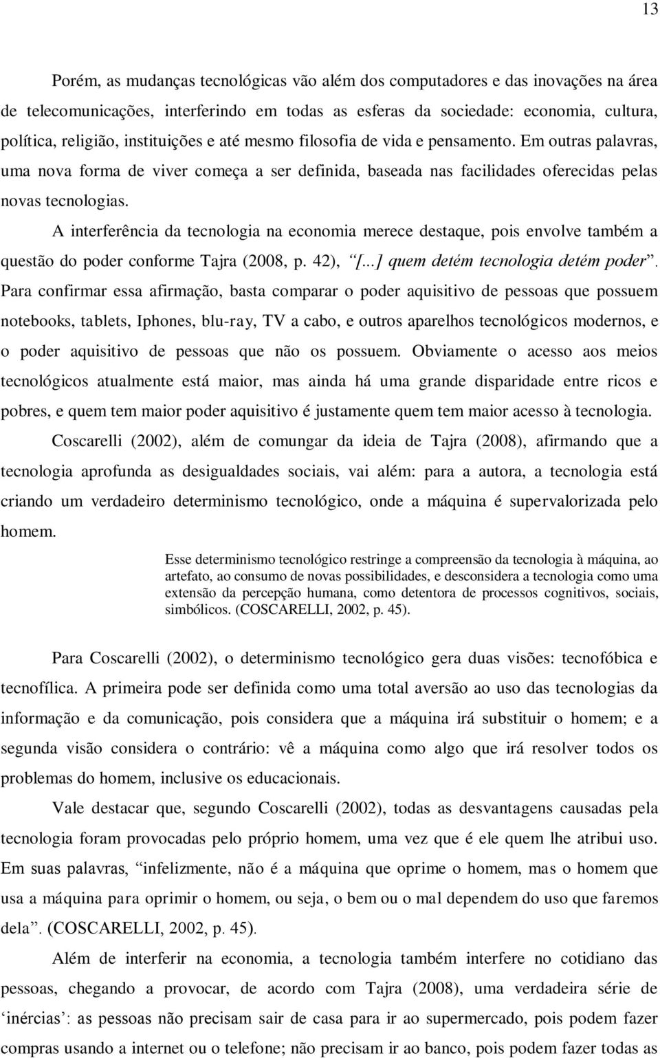 A interferência da tecnologia na economia merece destaque, pois envolve também a questão do poder conforme Tajra (2008, p. 42), [...] quem detém tecnologia detém poder.