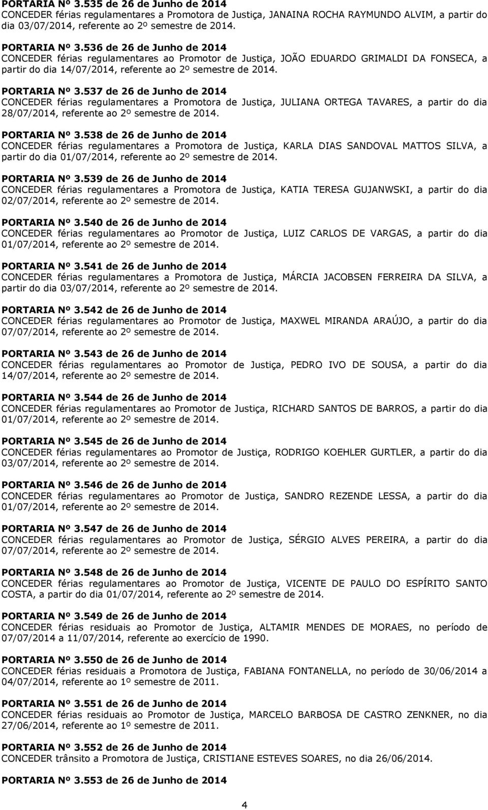 PORTARIA Nº 3.537 de 26 de Junho de 2014 CONCEDER férias regulamentares a Promotora de Justiça, JULIANA ORTEGA TAVARES, a partir do dia 28/07/2014, referente ao 2º semestre de 2014. PORTARIA Nº 3.