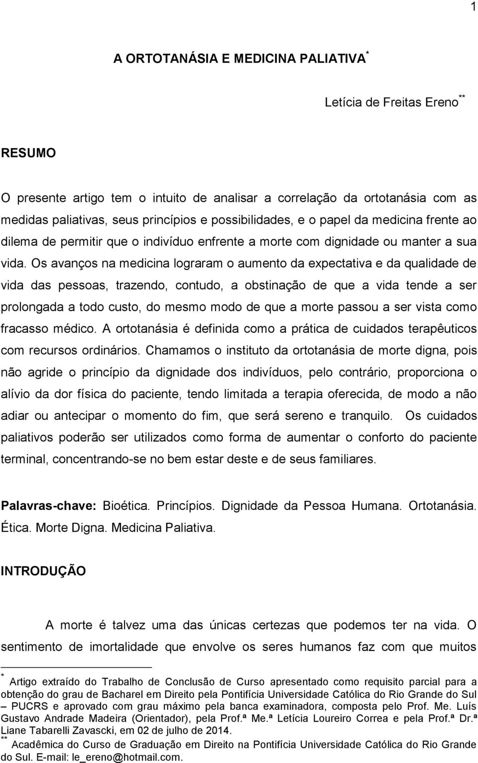 Os avanços na medicina lograram o aumento da expectativa e da qualidade de vida das pessoas, trazendo, contudo, a obstinação de que a vida tende a ser prolongada a todo custo, do mesmo modo de que a