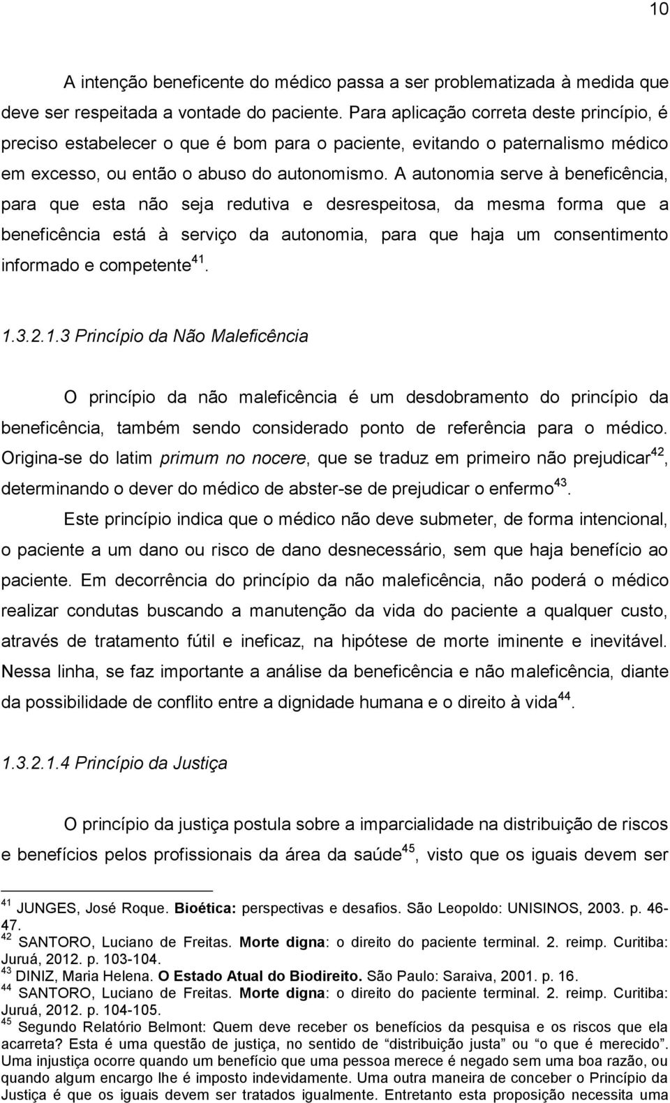 A autonomia serve à beneficência, para que esta não seja redutiva e desrespeitosa, da mesma forma que a beneficência está à serviço da autonomia, para que haja um consentimento informado e competente