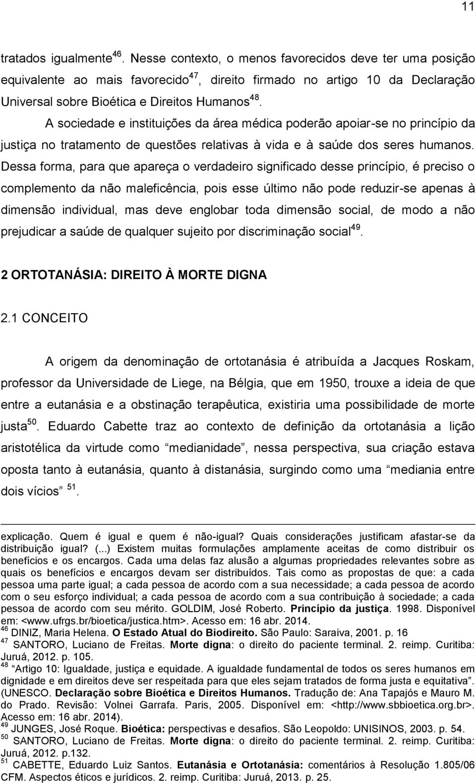 A sociedade e instituições da área médica poderão apoiar-se no princípio da justiça no tratamento de questões relativas à vida e à saúde dos seres humanos.