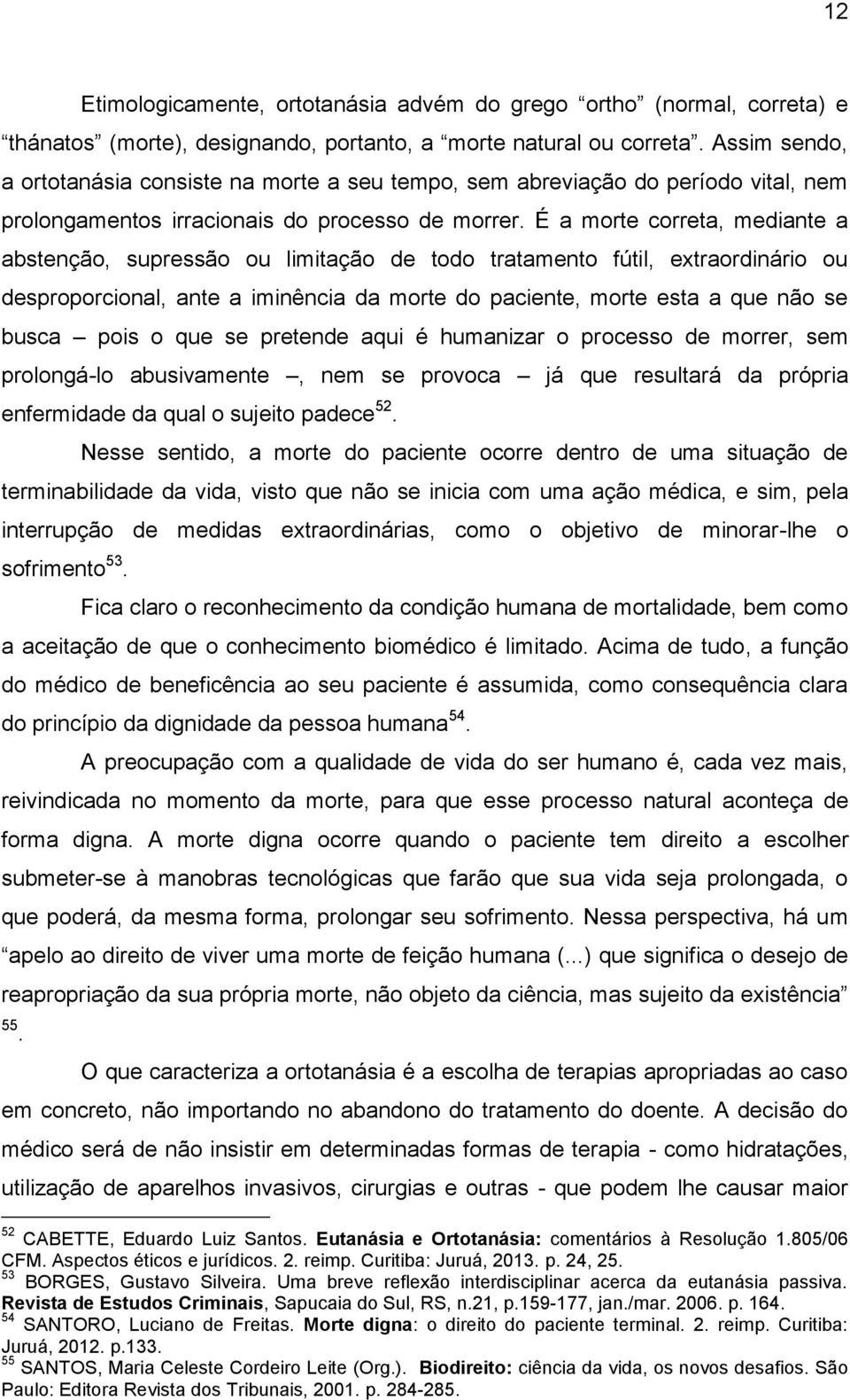 É a morte correta, mediante a abstenção, supressão ou limitação de todo tratamento fútil, extraordinário ou desproporcional, ante a iminência da morte do paciente, morte esta a que não se busca pois