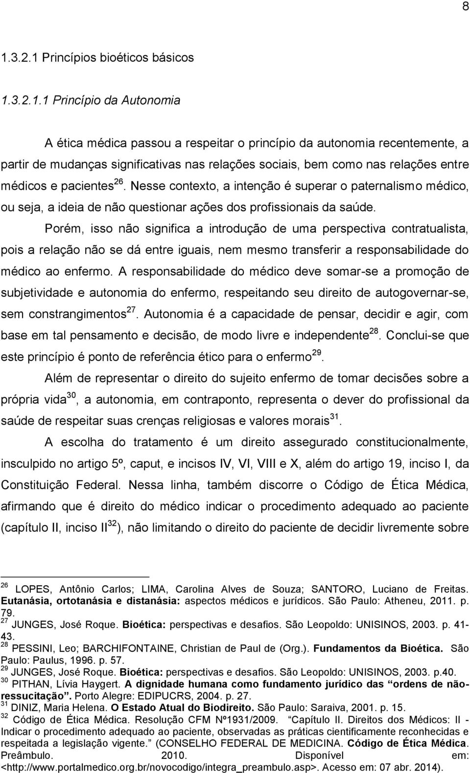 Porém, isso não significa a introdução de uma perspectiva contratualista, pois a relação não se dá entre iguais, nem mesmo transferir a responsabilidade do médico ao enfermo.