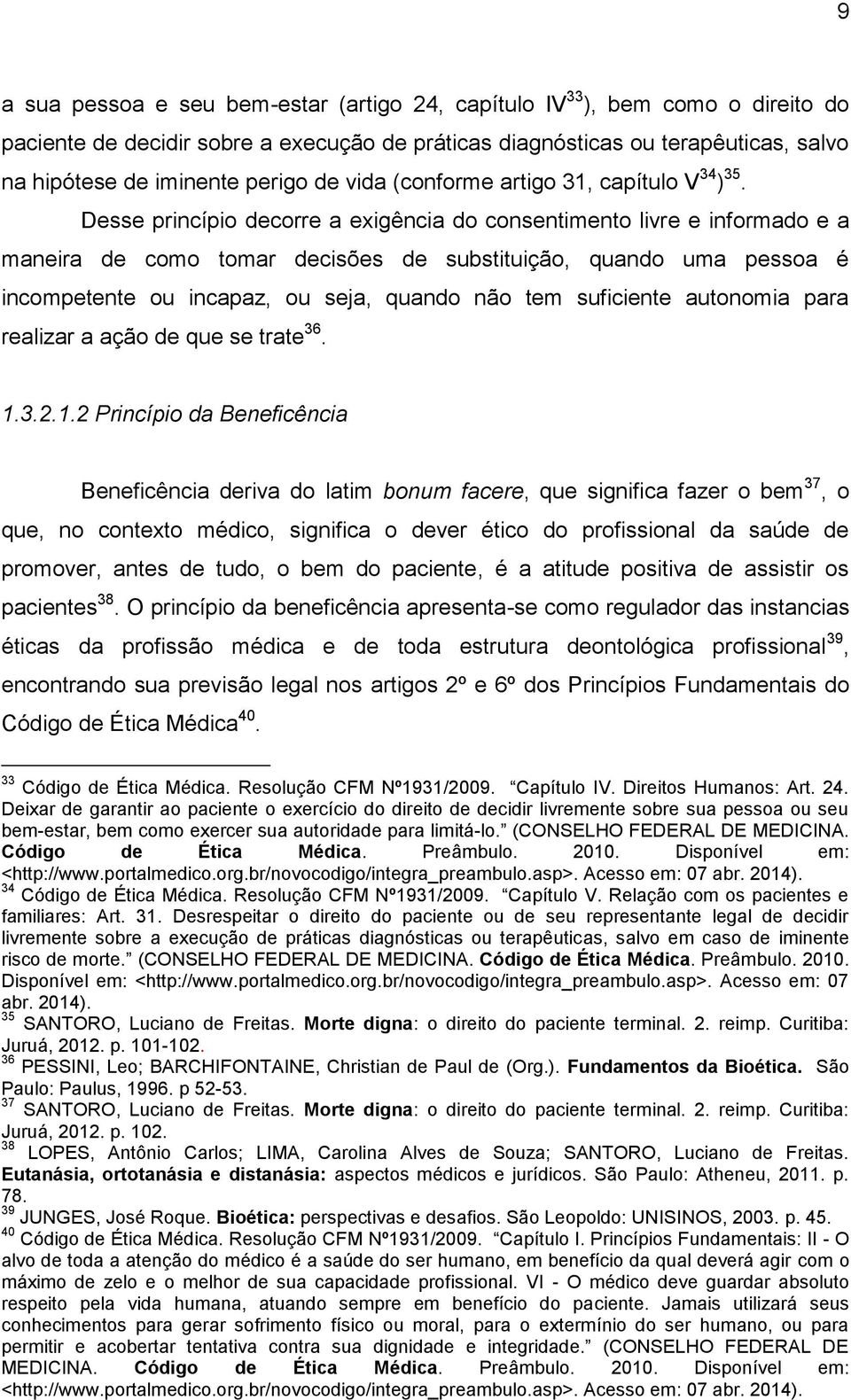 Desse princípio decorre a exigência do consentimento livre e informado e a maneira de como tomar decisões de substituição, quando uma pessoa é incompetente ou incapaz, ou seja, quando não tem