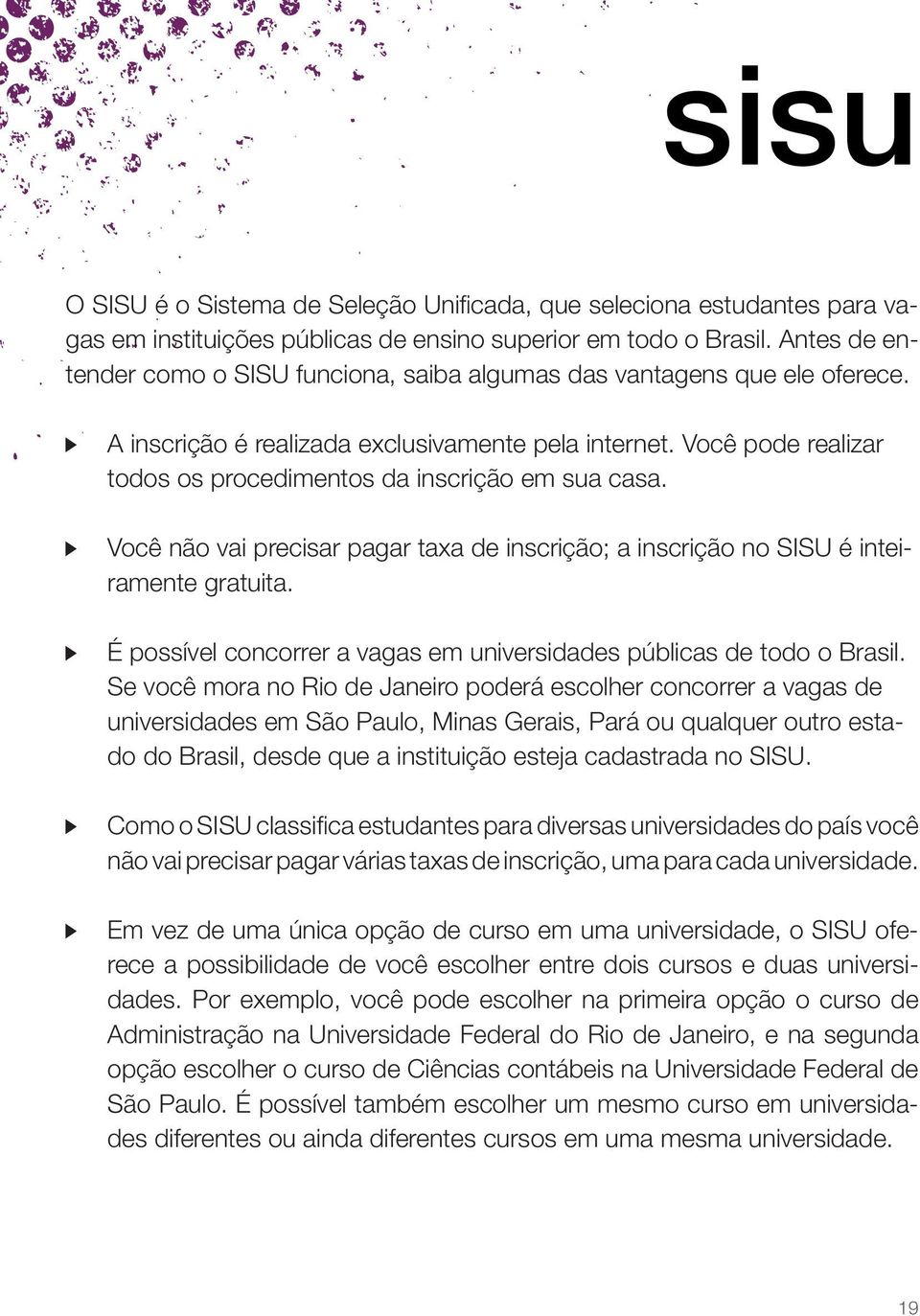 Você pode realizar todos os procedimentos da inscrição em sua casa. Você não vai precisar pagar taxa de inscrição; a inscrição no SISU é inteiramente gratuita.