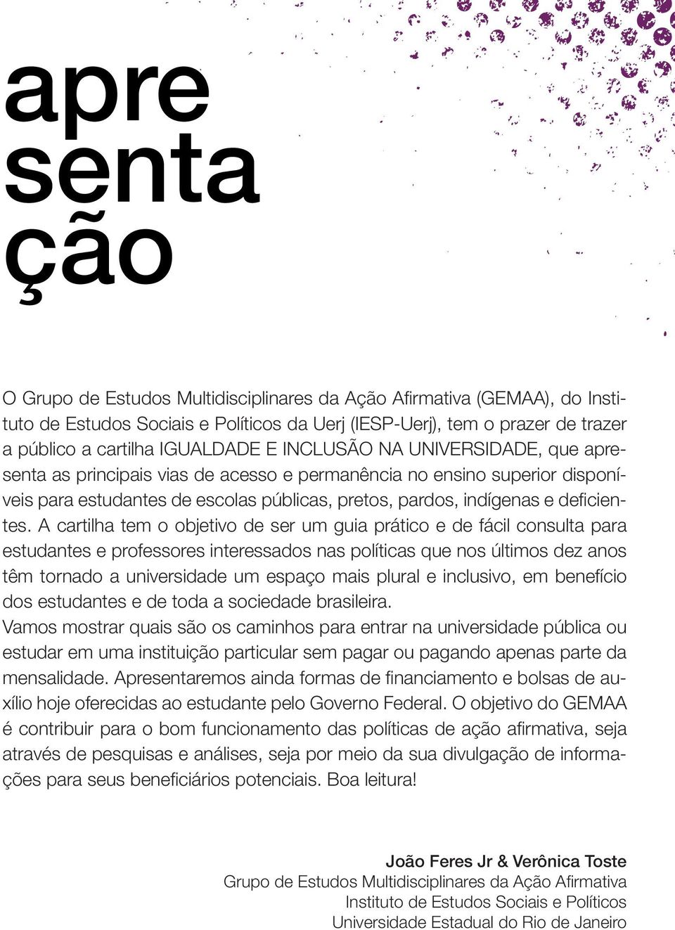 A cartilha tem o objetivo de ser um guia prático e de fácil consulta para estudantes e professores interessados nas políticas que nos últimos dez anos têm tornado a universidade um espaço mais plural