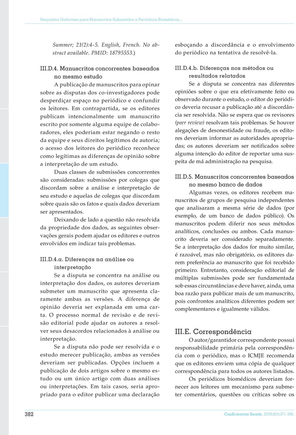 Manuscritos concorrentes baseados no mesmo estudo A publicação de manuscritos para opinar sobre as disputas dos co-investigadores pode desperdiçar espaço no periódico e confundir os leitores.