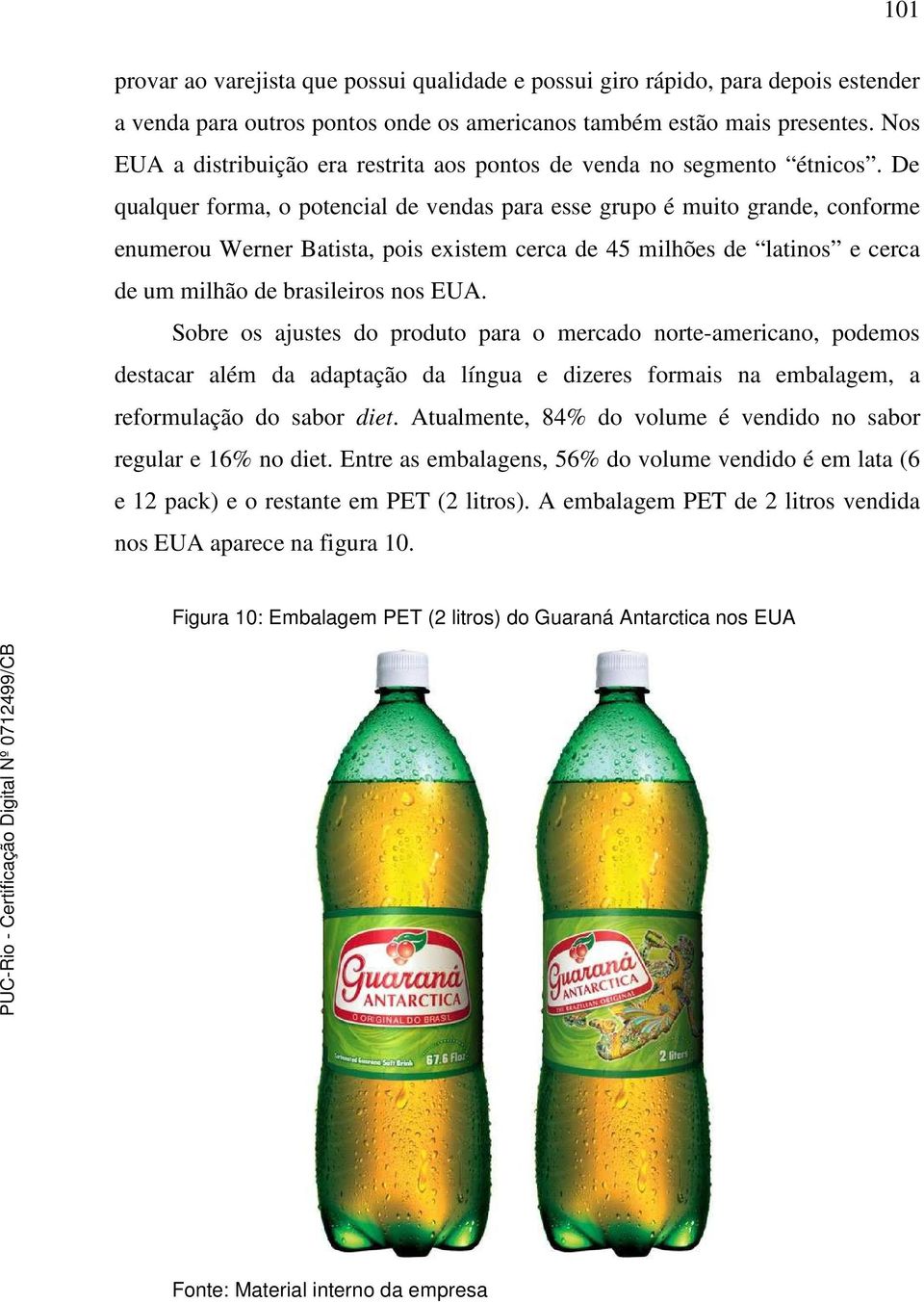 De qualquer forma, o potencial de vendas para esse grupo é muito grande, conforme enumerou Werner Batista, pois existem cerca de 45 milhões de latinos e cerca de um milhão de brasileiros nos EUA.