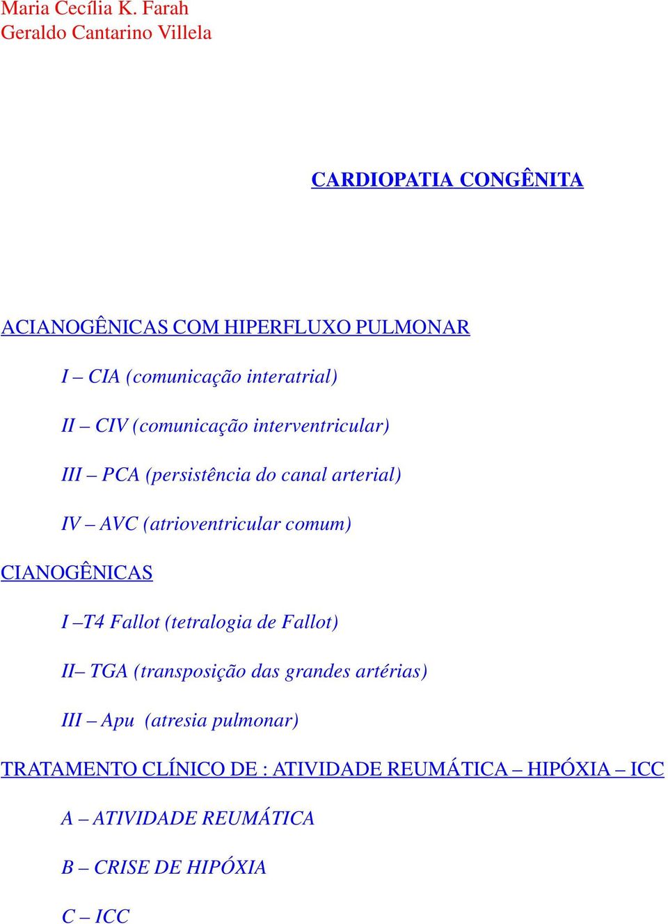 interatrial) II CIV (comunicação interventricular) III PCA (persistência do canal arterial) IV AVC (atrioventricular