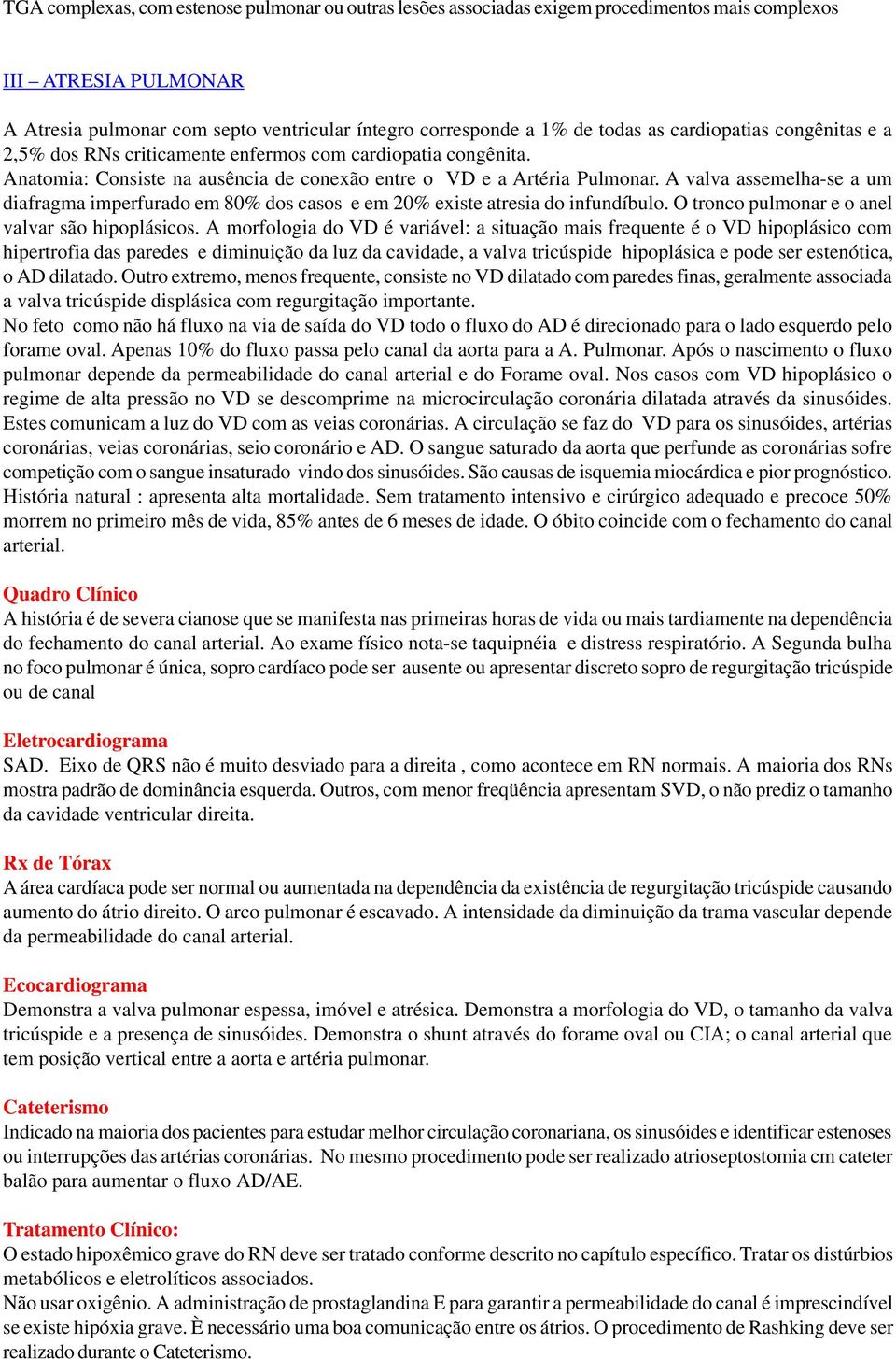 A valva assemelha-se a um diafragma imperfurado em 80% dos casos e em 20% existe atresia do infundíbulo. O tronco pulmonar e o anel valvar são hipoplásicos.