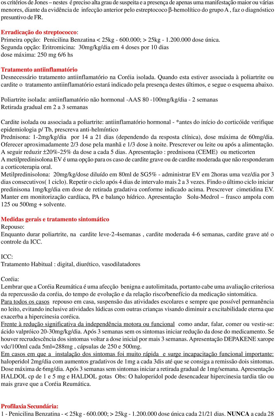 Segunda opção: Eritromicina: 30mg/kg/dia em 4 doses por 10 dias dose máxima: 250 mg 6/6 hs Tratamento antiinflamatório Desnecessário tratamento antiinflamatório na Coréia isolada.