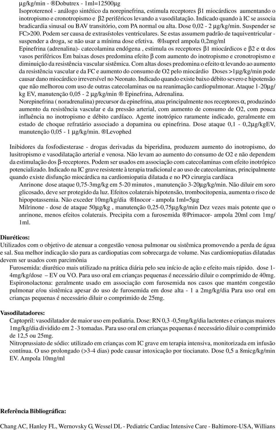 Podem ser causa de extrasístoles ventriculares. Se estas assumem padrão de taquiventricular - suspender a droga, se não usar a mínima dose efetiva.