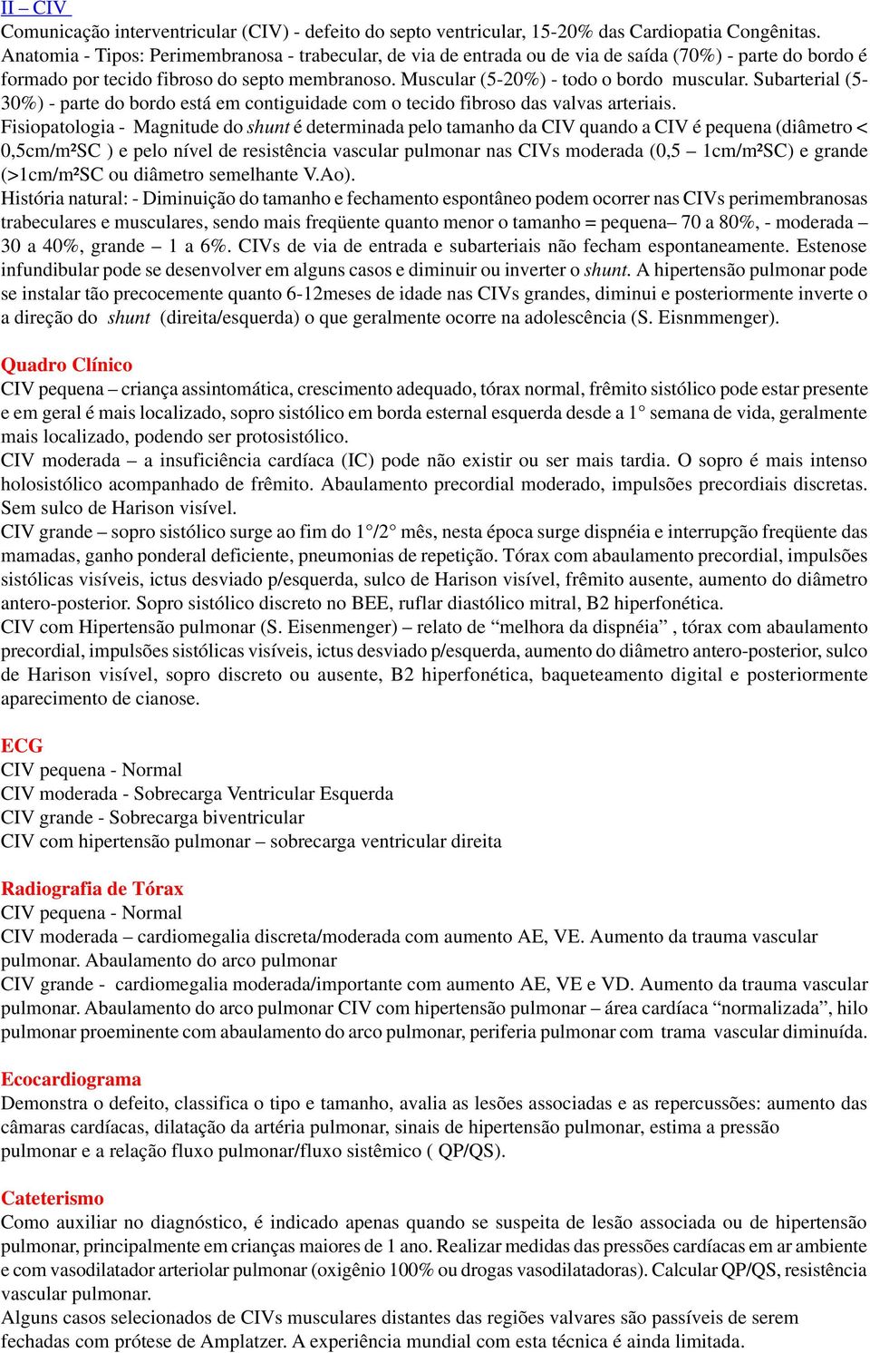 Subarterial (5-30%) - parte do bordo está em contiguidade com o tecido fibroso das valvas arteriais.