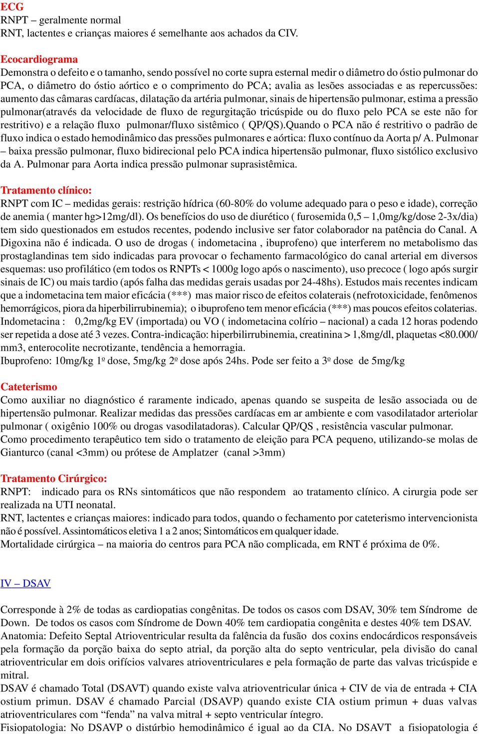 associadas e as repercussões: aumento das câmaras cardíacas, dilatação da artéria pulmonar, sinais de hipertensão pulmonar, estima a pressão pulmonar(através da velocidade de fluxo de regurgitação