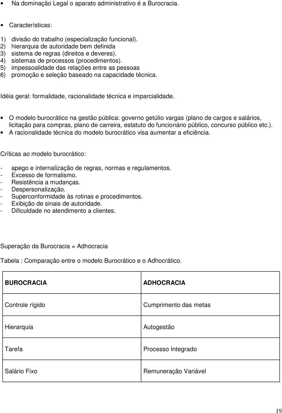 5) impessoalidade das relações entre as pessoas 6) promoção e seleção baseado na capacidade técnica. Idéia geral: formalidade, racionalidade técnica e imparcialidade.